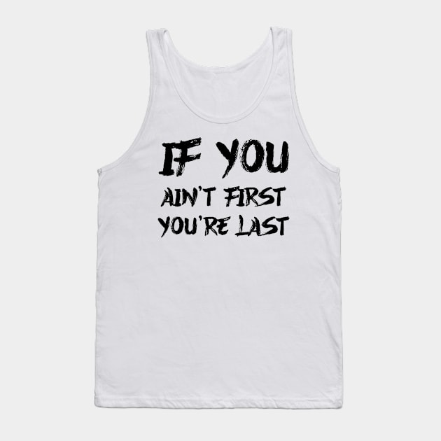 If you ain't first, you are last Tank Top by colorsplash